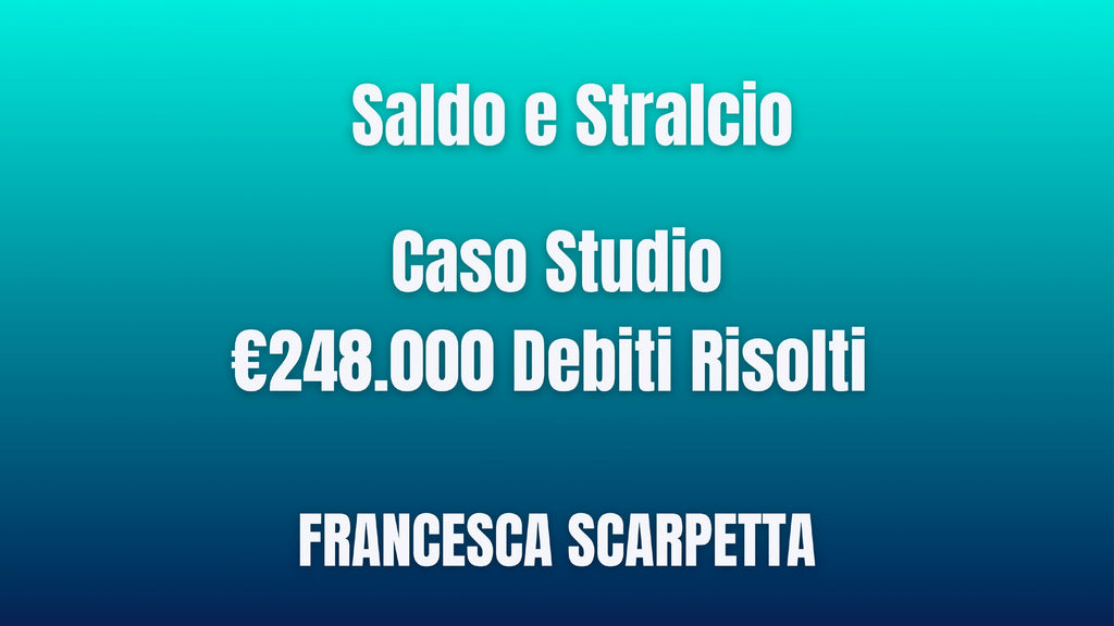 Caso Studio: €248.000 Debiti Risolti con Saldo e Stralcio
